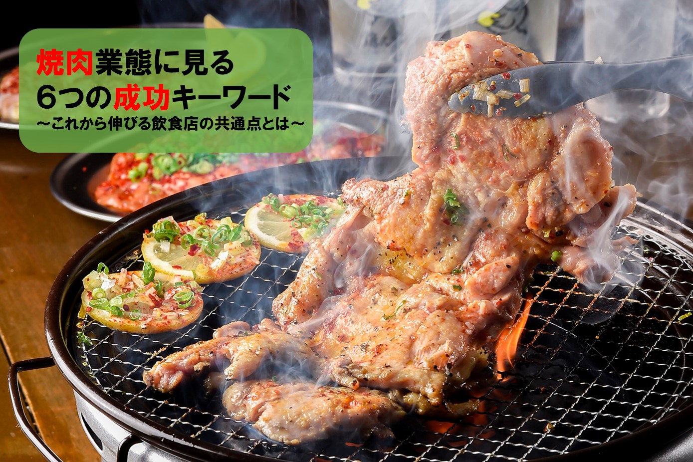 焼肉業態に見る6つの成功キーワード～これから伸びる飲食店の共通点と