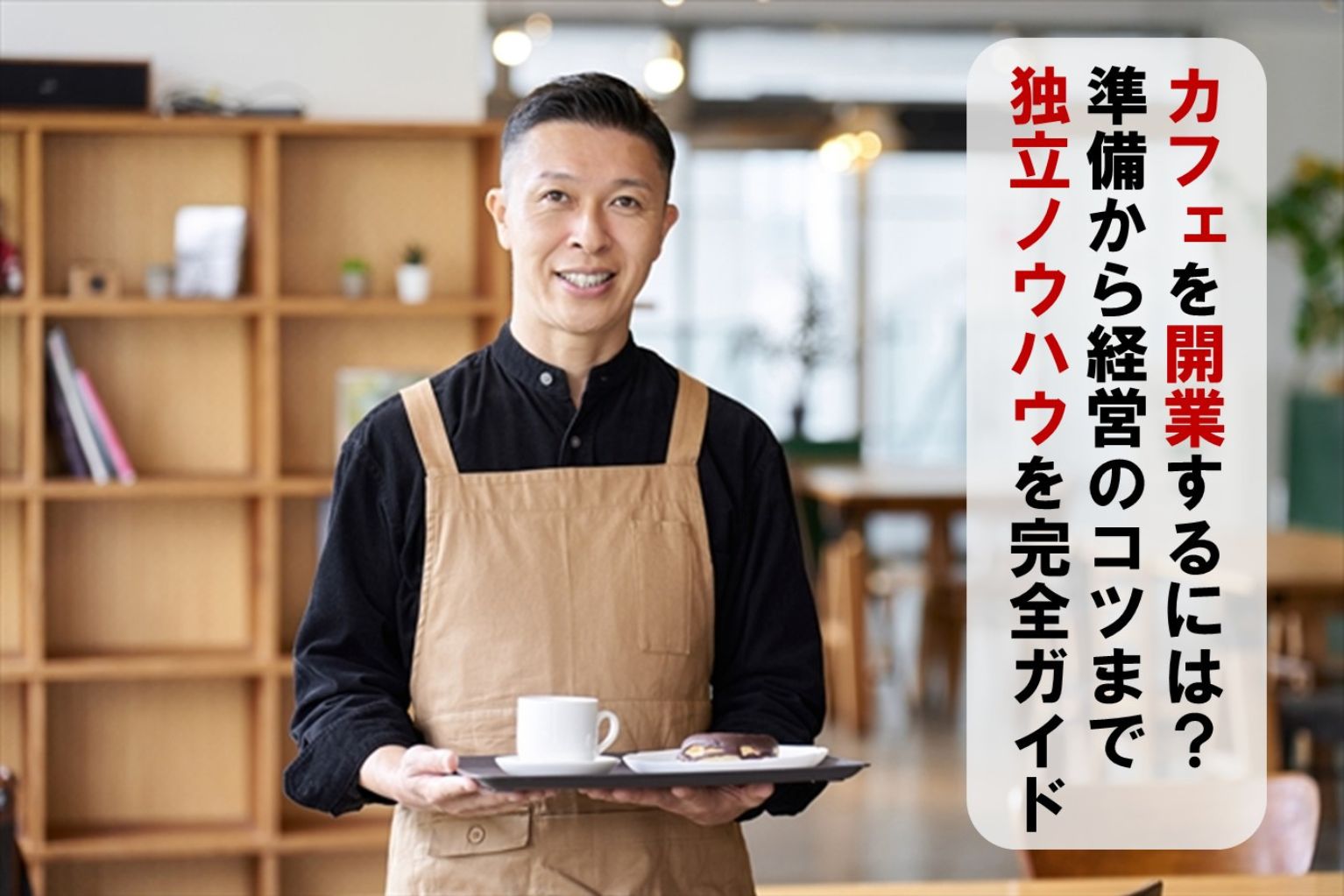 カフェを開業するには？準備から経営のコツまで独立ノウハウを完全